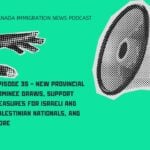 Canada Immigration News Podcast #35 - New Provincial Nominee Draws, Support Measures for Israeli and Palestinian Nationals, and More