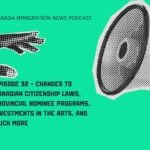 Canada Immigration News Podcast #32 - Changes to Canadian Citizenship Laws, Provincial Nominee Programs, Investments in the Arts, and Much More