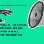 Canada Immigration News Podcast #22 - CEC Express Entry Draw, New Visa Centres in Mexico, Latest IEC Invitations