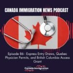 Canada Immigration News Podcast #86 Express Entry Draws, Quebec Physician Permits, and British Columbia Access Grant