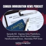 Canada Immigration News Podcast 82 Express Entry Predictions Saskatchewan Work Permit Extension Newfoundland Draw Manitoba PNP Draw