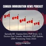 Canada Immigration News Podcast #80 Express Entry PNP Draw, U.S. Doctors Eye Canada, Manitoba PNP Update, LMIA Processing Times 2025