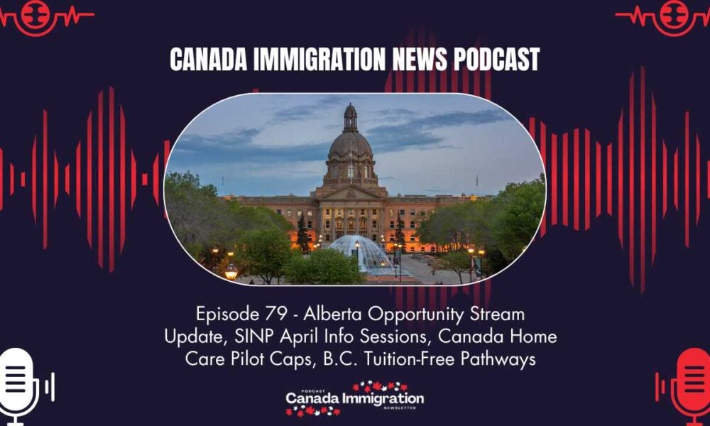 Canada Immigration News Podcast 79 Alberta Opportunity Stream Update SINP April Info Sessions Canada Home Care Pilot Caps B.C. Tuition Free Pathways