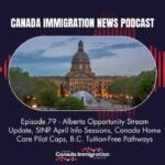 Canada Immigration News Podcast 79 Alberta Opportunity Stream Update SINP April Info Sessions Canada Home Care Pilot Caps B.C. Tuition Free Pathways