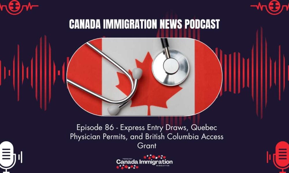 Canada Immigration News Podcast #86 Express Entry Draws, Quebec Physician Permits, and British Columbia Access Grant