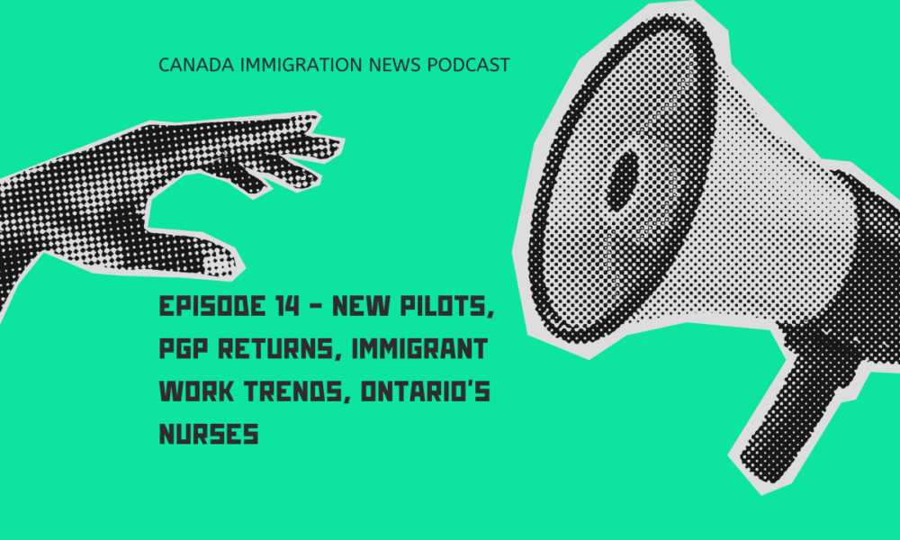 Canada Immigration News Podcast Episode 14 - New Pilots, PGP Returns, Immigrant Work Trends, Ontario's Nurses