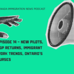 Canada Immigration News Podcast Episode 14 - New Pilots, PGP Returns, Immigrant Work Trends, Ontario's Nurses