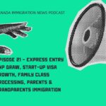 Canada Immigration News Podcast Episode 21 - Express Entry PNP Draw, Start-Up Visa Growth, Family Class Processing, Parents & Grandparents Immigration