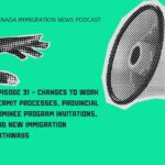 Canada Immigration News Podcast #31 - Changes to Work Permit Processes, Provincial Nominee Program Invitations, and New Immigration Pathways