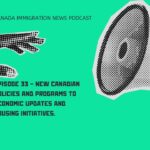 Canada Immigration News Podcast #33 - New Canadian Policies and Programs to Economic Updates and Housing Initiatives.