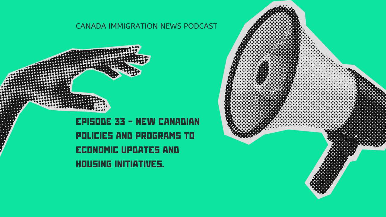 Canada Immigration News Podcast #33 - New Canadian Policies and Programs to Economic Updates and Housing Initiatives.