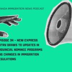 Canada Immigration News Podcast #34 - New Express Entry Draws to Updates in Provincial Nominee Programs and Changes in Immigration Regulations