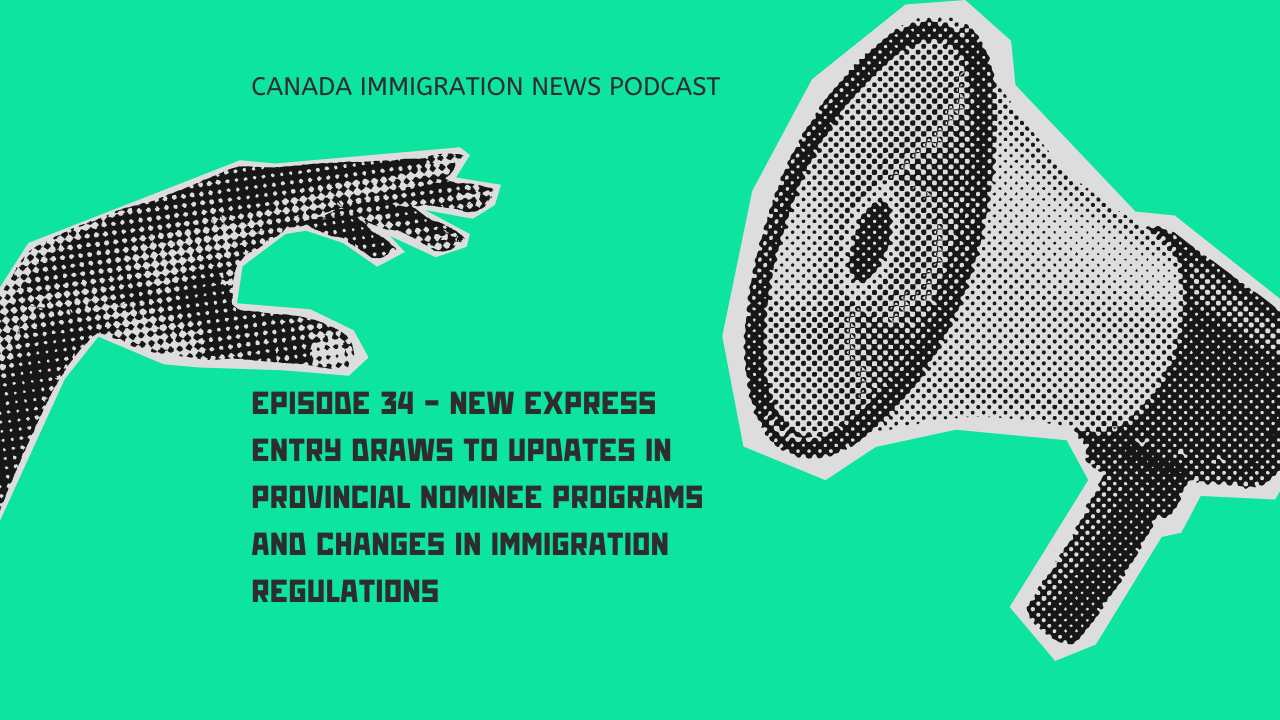 Canada Immigration News Podcast #34 - New Express Entry Draws to Updates in Provincial Nominee Programs and Changes in Immigration Regulations