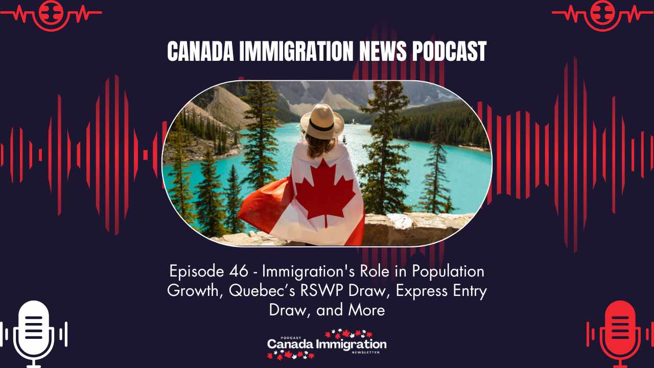 Canada Immigration News Podcast #46: Immigration’s Role in Population Growth, Quebec’s RSWP Draw, Express Entry Draw, and More