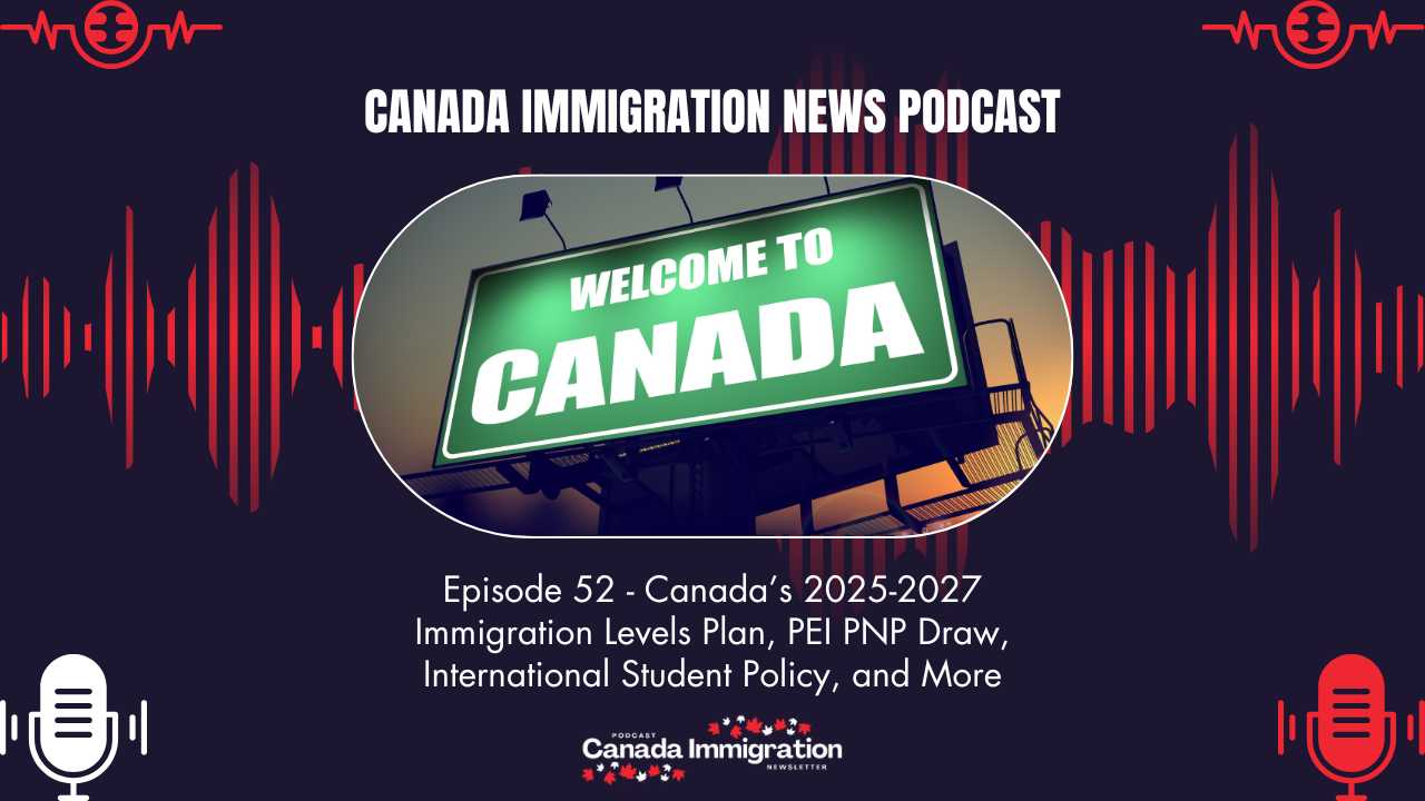 Canada Immigration News Podcast #52 Canada’s 2025-2027 Immigration Levels Plan, PEI PNP Draw, International Student Policy, & More