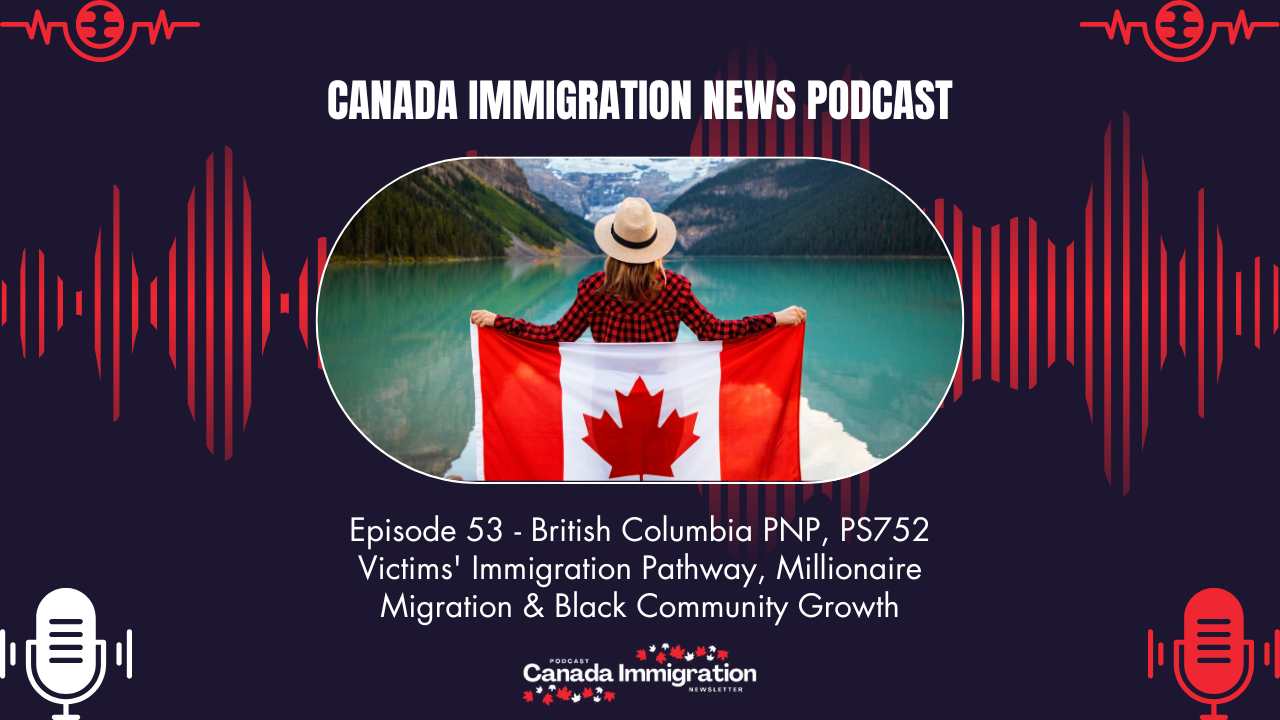Canada Immigration News Podcast #53: British Columbia PNP Draw, PS752 Victims’ Immigration Pathway, Millionaire Migration & Black Community Growth