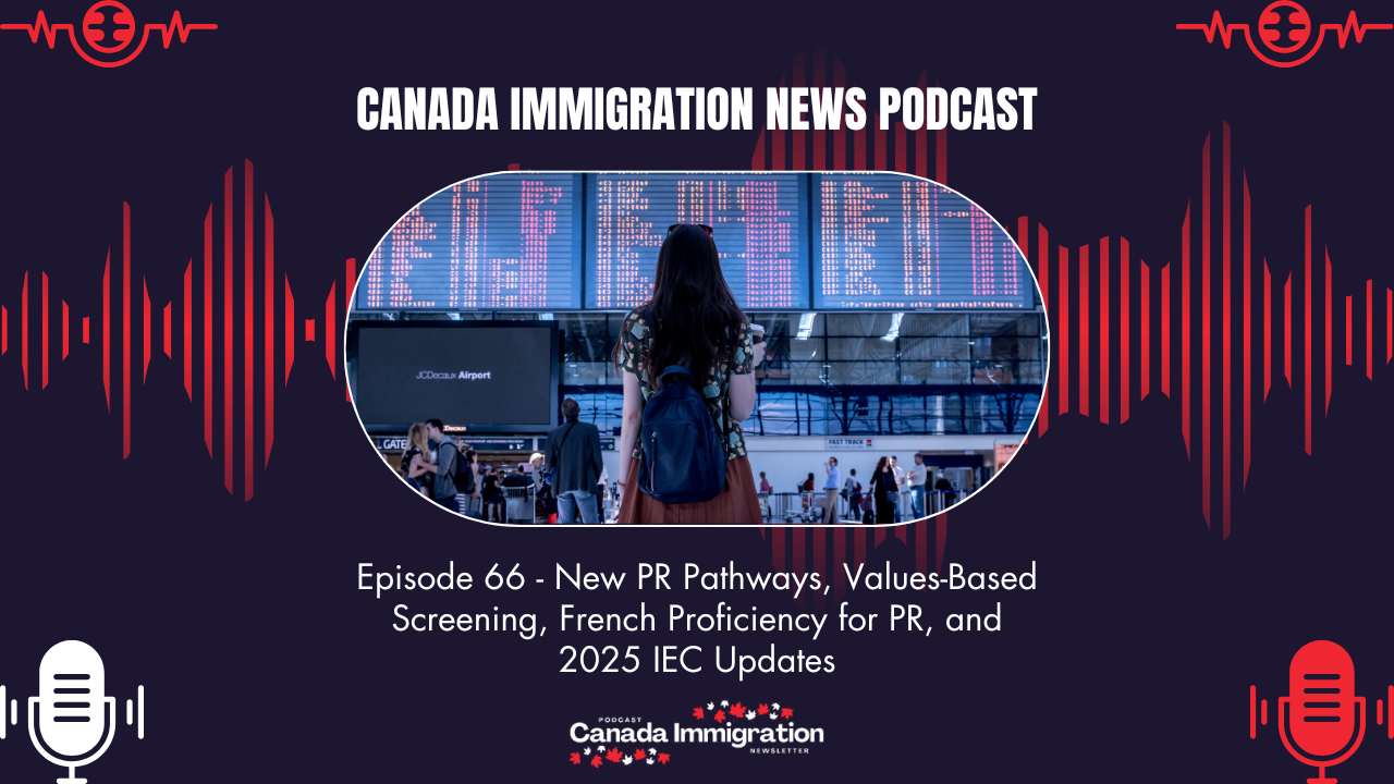 Canada Immigration News #66: New PR Pathways, Values-Based Screening, French Proficiency for PR, and 2025 IEC Updates