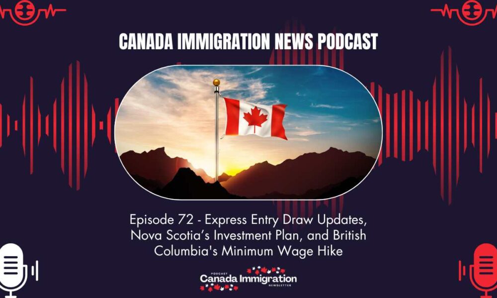 Canada Immigration News Podcast #72 Express Entry Draw Updates, Nova Scotia’s Investment Plan & British Columbia's Minimum Wage Hike