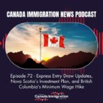 Canada Immigration News Podcast #72 Express Entry Draw Updates, Nova Scotia’s Investment Plan & British Columbia's Minimum Wage Hike