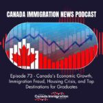 Canada Immigration News Podcast #73 Canada’s Economic Growth, Immigration Fraud, Housing Crisis, and Top Destinations for Graduates