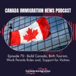 Episode 70 - Build Canada, Birth Tourism, Work Permits Rules and, Support for Victims