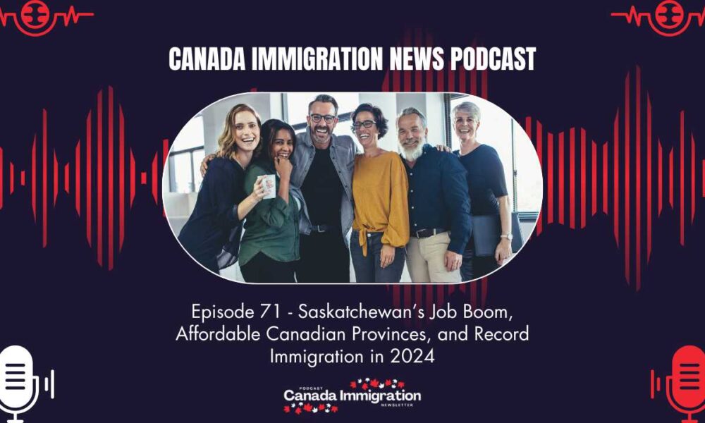 Canada Immigration Podcast #71: Saskatchewan’s Job Boom, Affordable Canadian Provinces, and Record Immigration in 2024