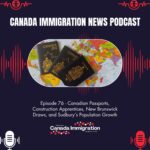 Canada Immigration News Podcast Canada Immigration News Podcast #76: Canadian Passports, Construction Apprentices, New Brunswick Draws, and Sudbury’s Population Growth