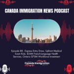Canada Immigration News Podcast Canada Immigration News Podcast #88: Express Entry Draw, Upfront Medical Exam Rule, $34M French-Language Health Services, Ontario $70M Workforce Investment