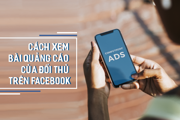 Cách xem quảng cáo của đối thủ trên Facebook