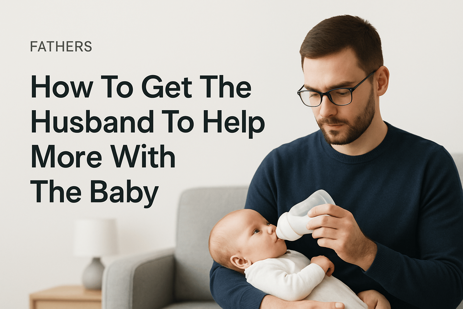A man wearing glasses feeds an infant from a bottle while sitting on a couch, with the text "How To Get The Husband To Help More With The Baby" displayed beside them.