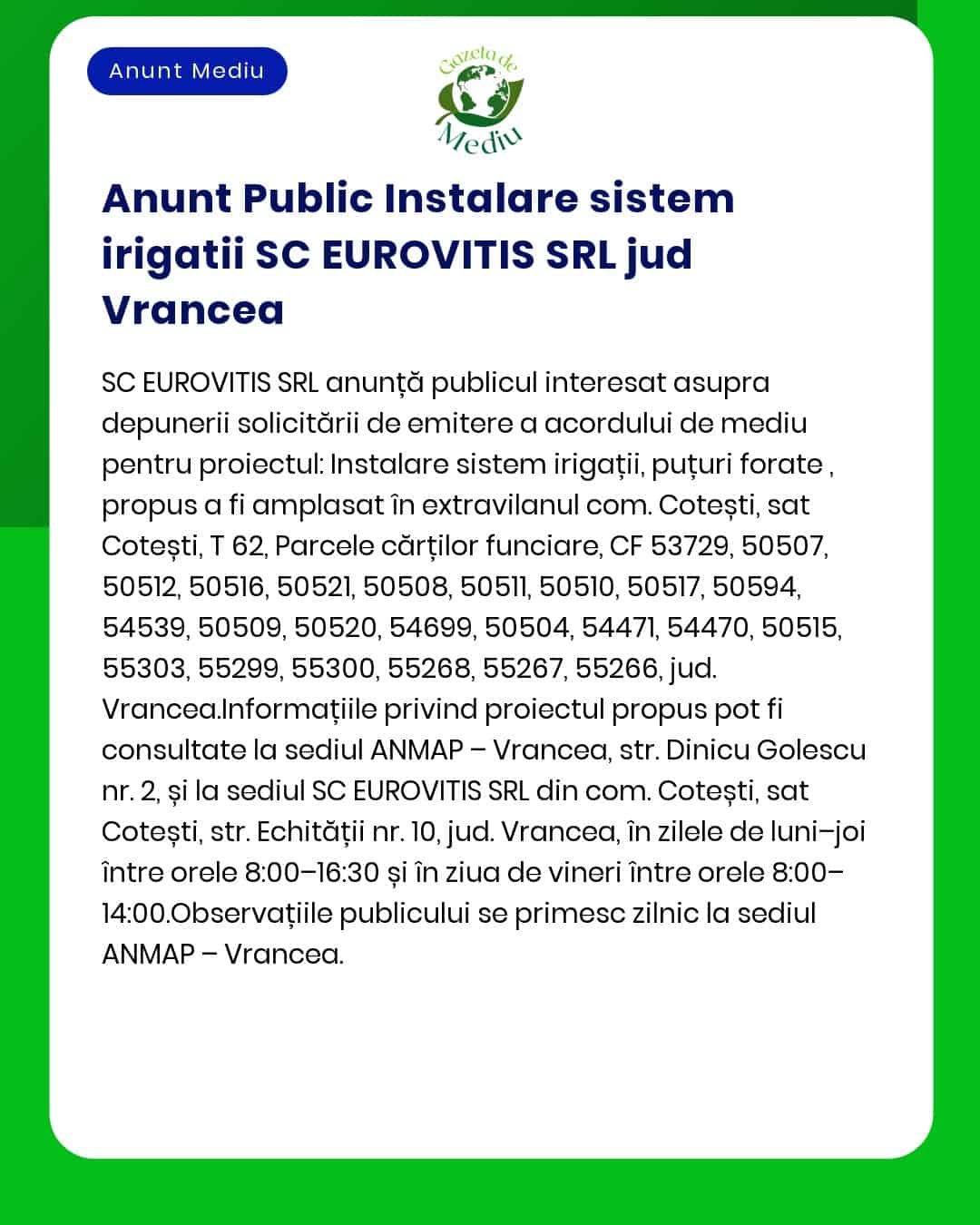 Proiectul 'Sistem irigații SC EUROVITIS SRL' propus în județul Vrancea pe terenurile 684 694 701 702/1 702/2 704 titular SC EUROVITIS SRL