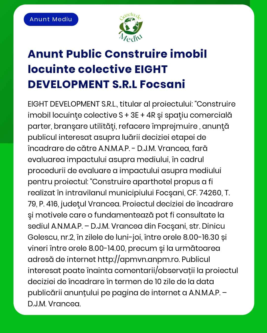 EIGHT DEVELOPMENT SRL Focșani anunță depunerea solicitării de emitere a acordului de mediu pentru proiectul 'Construire bloc de locuințe colective' propus a fi amplasat în municipiul Focșani strada Democrației nr 19A județul Vrancea