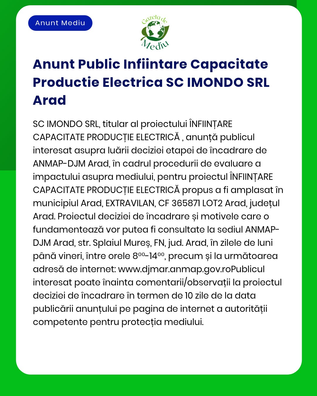 SC IMONDO SRL anunță depunerea solicitării de emitere a acordului de mediu pentru proiectul 'Capacitate nouă de producere energie electrică' propus a fi amplasat în municipiul Arad