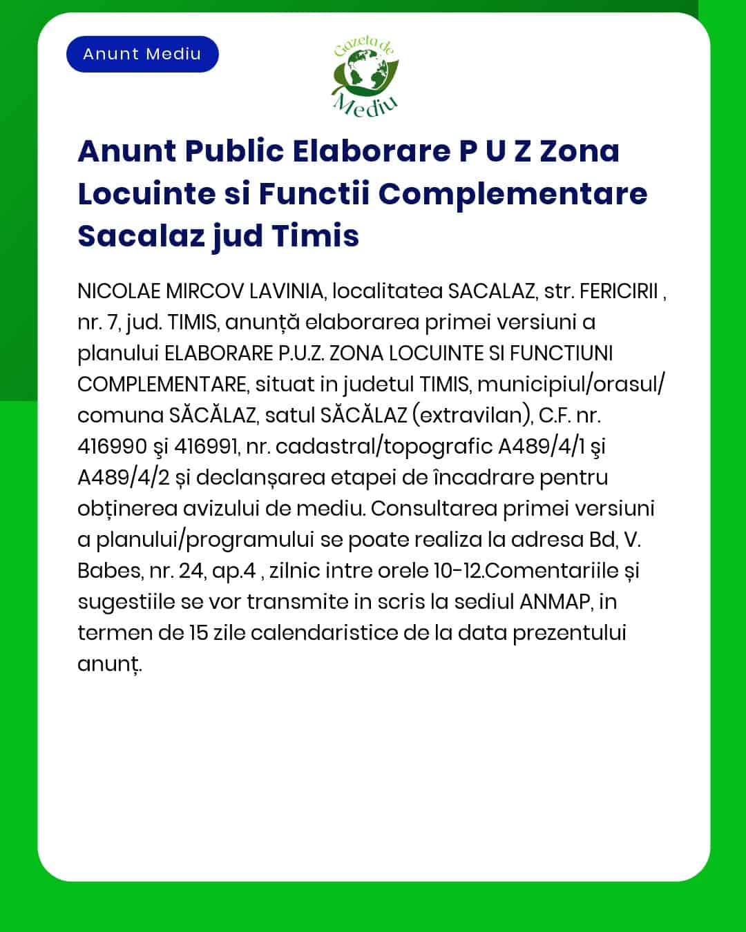 Anunț privind depunerea solicitării de emitere a acordului de mediu pentru PUZ - Zonă rezidențială și funcțiuni complementare în comuna Săcălaz județul Timiș pe terenurile identificate cu numerele cadastrale menționate documentația fiind disponibilă pentru consultare în perioada specificată