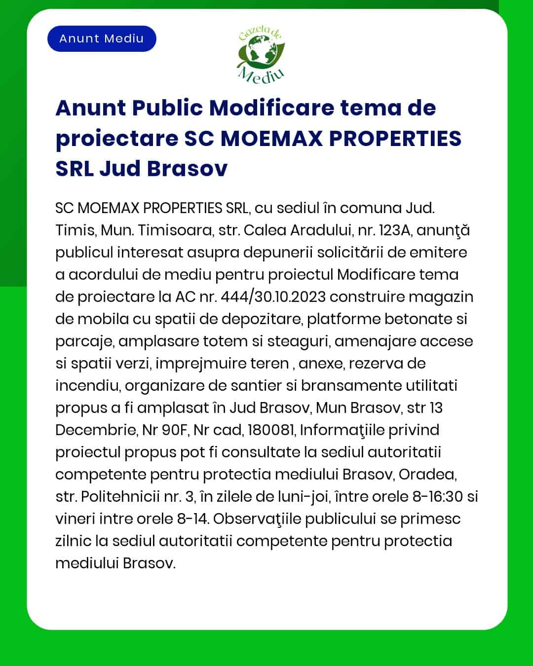 SC MOEMAX PROPERTIES SRL anunță depunerea solicitării de emitere a acordului de mediu pentru proiectul 'Modificare proiect autorizat - Construire magazin mobila depozit si produse conexe cu specificatiile aferente showroom birouri administrative si tehnice depozit mobila pe rafturi inalte hale platforma carosabila locuri de parcare auto subterane si la sol post transformare tip PTAB prefabricat 2x1600kVA racordat la RET 20kV si bransament energie electrica' propus a fi amplasat în jud Brașov mun Brașov Str Cărămidăriei nr10E