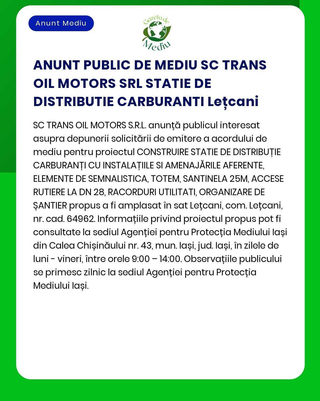 SC Trans Oil Motors SRL anunță intenția realizării proiectului Stație distribuție carburant comuna Lețcani sat Lețcani județul Iași pe teren extravilan nr cadastral 62002 Observațiile se pot depune la APM
