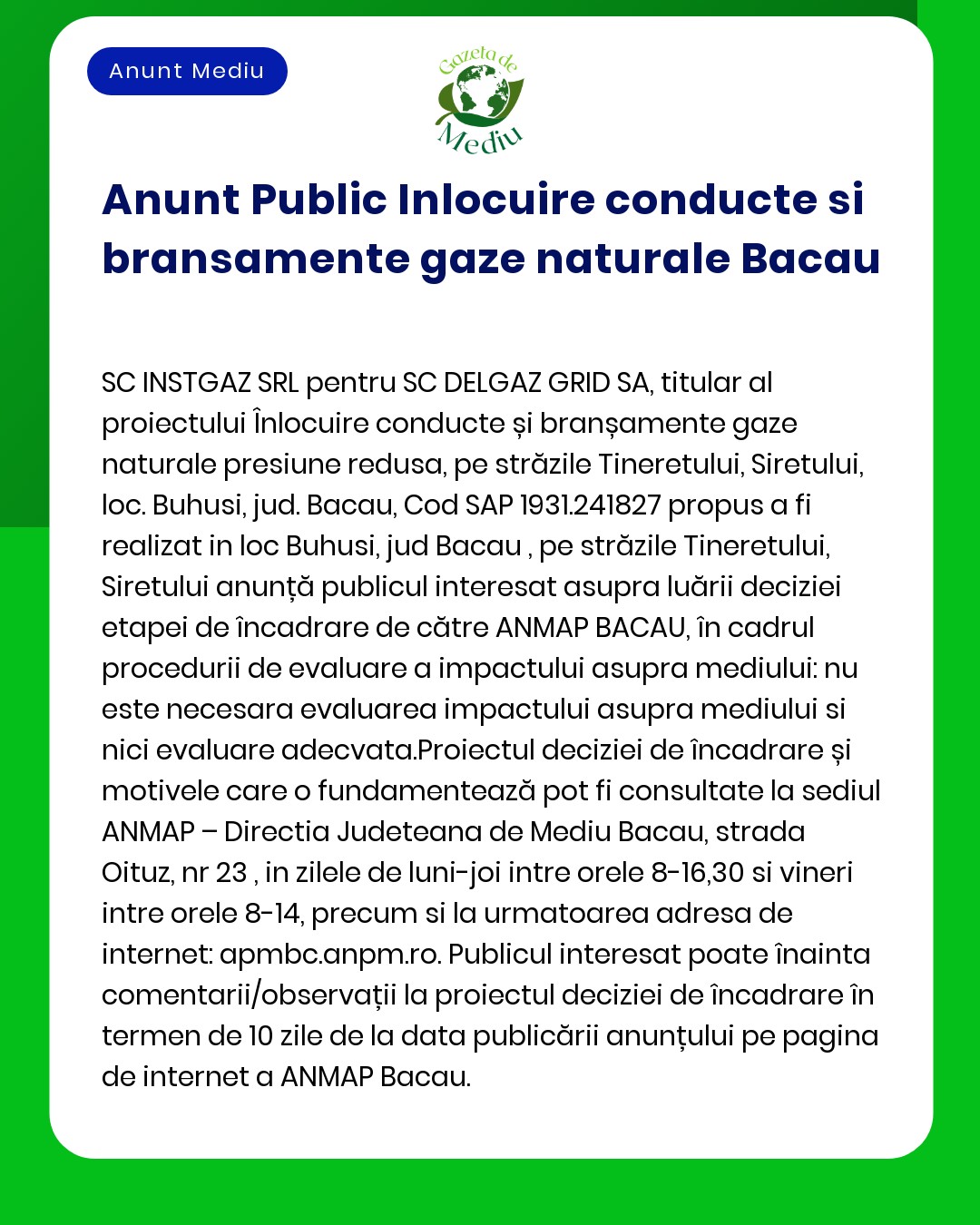 APM anunță decizia de emitere a acordului de mediu pentru proiectul 'Înlocuire și branșare conducte distribuție gaze naturale' din municipiul Bacău propus a fi amplasat pe străzile Republicii George Apostu Ana Ipătescu Ștefan cel Mare și Cojocaru