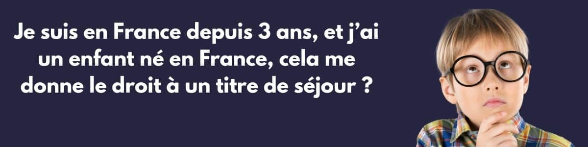 La naissance de mon enfant en France, me donne le droit à un titre de séjour ? Non, car en Droit des étrangers - Il est important de bien se renseigner et de prendre le temps de réfléchir à la solution qui vous convient le mieux avant de déposer une demande de régularisation en trouvant votre aide pour la régularisation