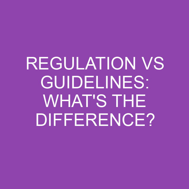 Regulation Vs Guidelines What S The Difference Differencess Regulation Vs Guidelines What S The Difference Differencess