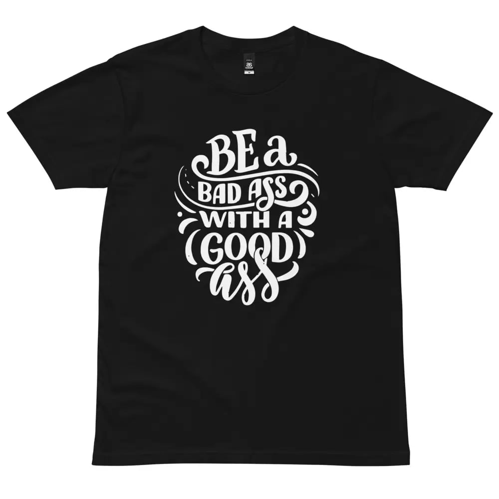 Be a bad ass mens tshirt