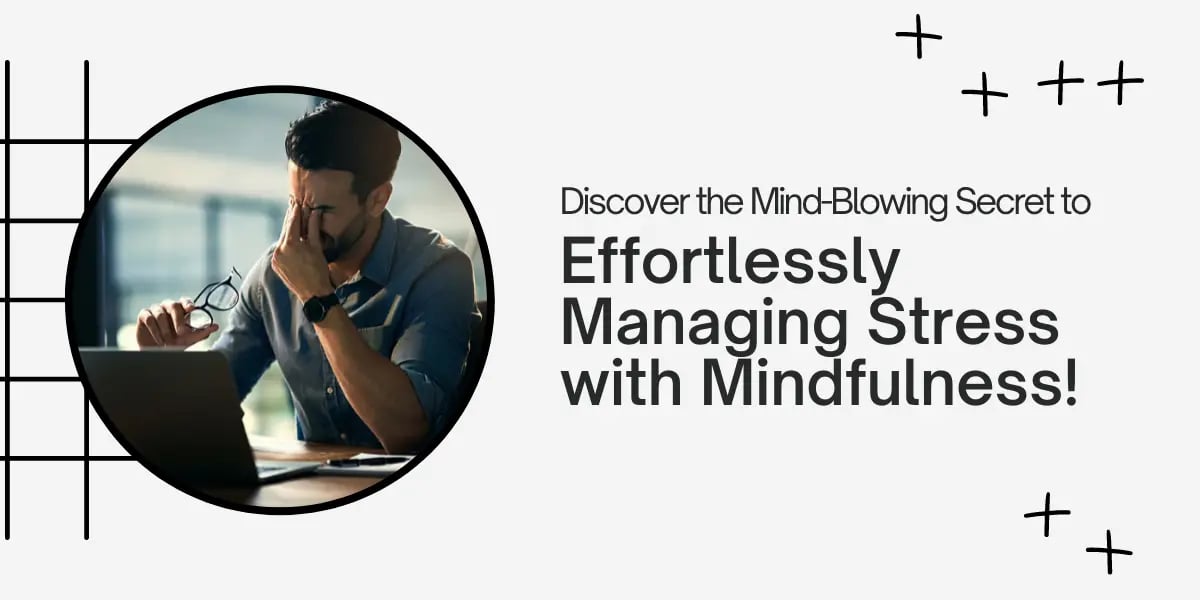 Discover the Mind-Blowing Secret to Effortlessly Managing Stress with Mindfulness! 1 Effortlessly Managing Stress with Mindfulness