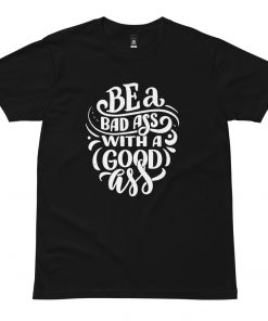 Be a bad ass mens tshirt