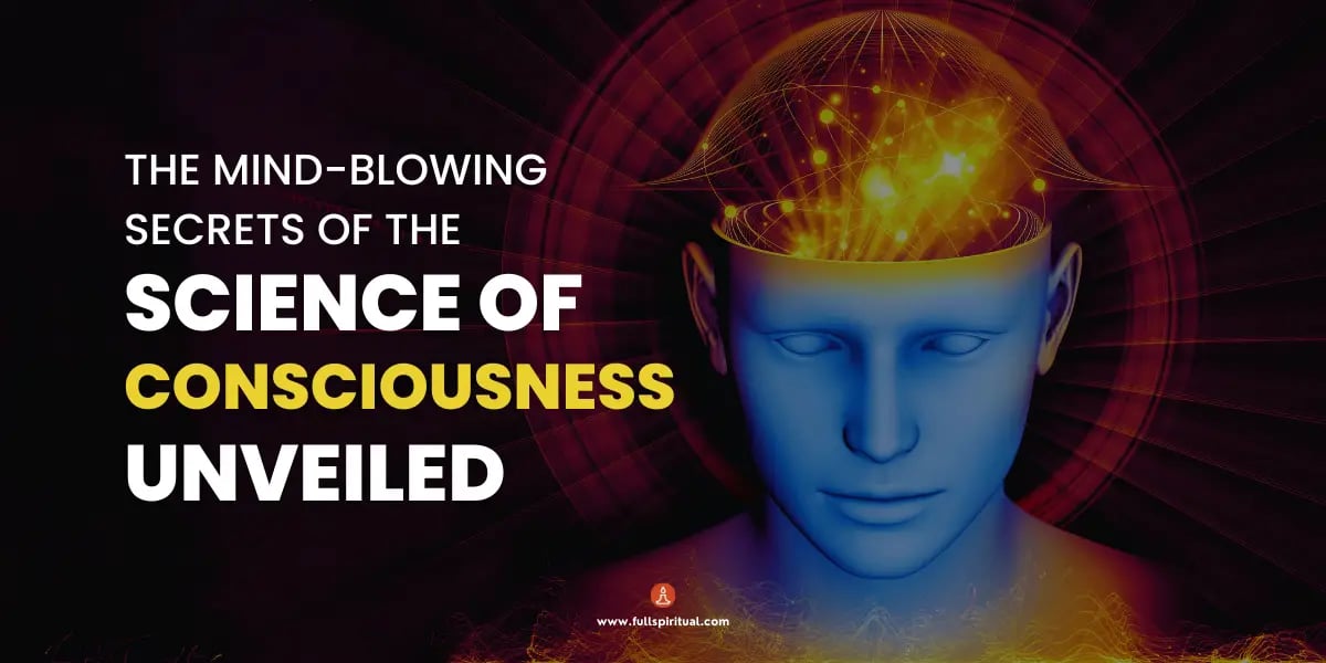 The Mind-Blowing Secrets of the Science of Consciousness Unveiled - Prepare to Have Your Reality Shattered! 1 The mind blowing secrets of the science of consciousness unveiled 1