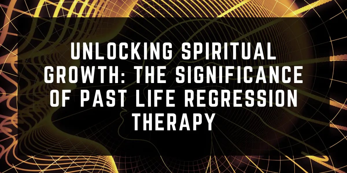 Unlocking Spiritual Growth: The Significance of Past Life Regression Therapy 12 Unlocking Spiritual Growth The Significance of Past Life Regression Therapy