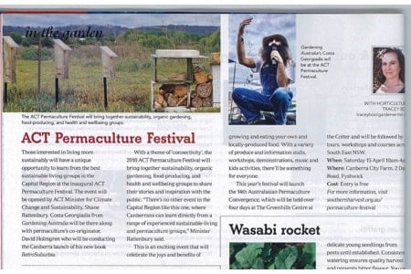 ACT Permaculture festival — media release 1 Inaugural ACT Permaculture Festival to Raise the Profile of Permaculture and Sustainable Living in the ACT and Southeast NSW
Those interested in living more sustainably will have a unique opportunity to learn from the best sustainable living groups in the Capital Region at the free inaugural ACT Permaculture Festival. The event, which will be held on 15 April 2018 at Canberra City Farm in Fyshwick, will be opened by the ACT Greens Minister for Climate Change and Sustainability, Shane Rattenbury. Costa Georgiadis will be there too and permaculture’s co-originator, David Holmgren, will be conducting the Canberra launch of his new book and will also be available on the day for book signings.
With a theme of ‘connectivity’, the 2018 ACT Permaculture Festival will bring together sustainability, organic gardening, food-producing, and health and wellbeing groups to share their stories and inspiration with the public. “There’s no other event in the Capital Region like this one, where Canberrans can learn directly from a range of experienced sustainable-living and permaculture groups,” Minister Rattenbury said.
This year’s festival will launch the 14th Australasian Permaculture Convergence, which will be held over four days at The Greenhills Centre in Cotter and will be followed by tours, workshops and courses across South East NSW. “It’s 40 years since Permaculture One was first published and the Permaculture Association was founded by environmental activist Terry White. I think this is a great way to kick off the celebrations,” said David Holmgren.
This is an exciting event that will celebrate the joys and benefits of growing and eating your own and locally-produced food. With a variety of produce and information stalls, workshops, demonstrations, music and kids activities, there’ll be something for everyone at the festival.