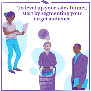 The Power of Personalization: Sales Funnels that Connect 3 A woman holding a laptop, a man with a shopping cart and a professional person. The image features this text: To level up your sales funnel, start by segmenting your target audience.