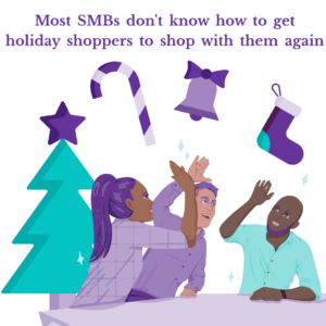 SMB’s Guide to Thriving Beyond the Holiday Shopping Season 3 People exchanging high fives and surrounded by Christmas decorations. This text is displayed ‘most SMBs don’t know how to get holiday shoppers to shop with them again'