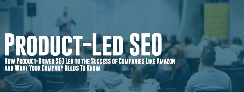 Product-Led SEO - How Product-Driven SEO Led to the Success of Companies Like Amazon and What Your Company Needs To Know