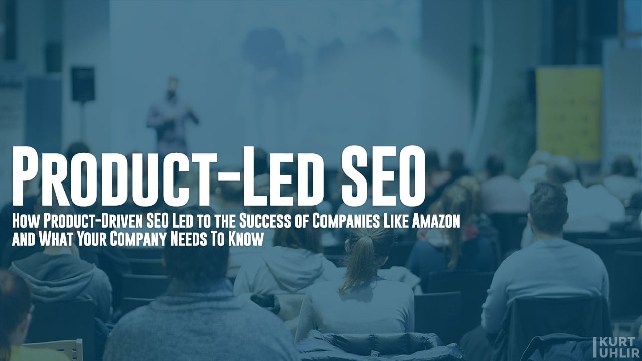 Product-Led SEO - How Product-Driven SEO Led to the Success of Companies Like Amazon and What Your Company Needs To Know