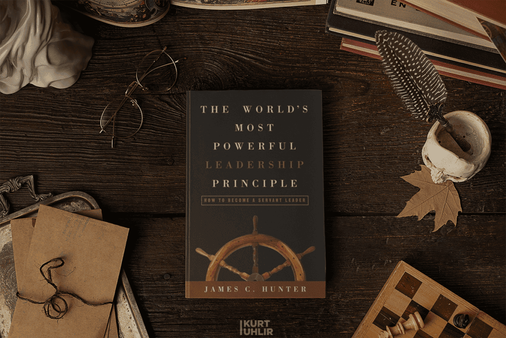 The World's Most Powerful Leadership Principle: How to Become a Servant Leader by James Hunter